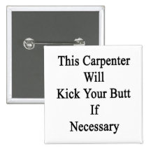 This Carpenter Will Kick Your Butt If Necessary Pins
