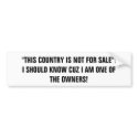 "THIS COUNTRY IS NOT FOR SALE"!I SHOULD KNOW CU... bumper stickers