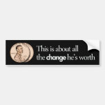 THIS IS ABOUT ALL THE CHANGE HE IS WORTH BUMPER STICKER