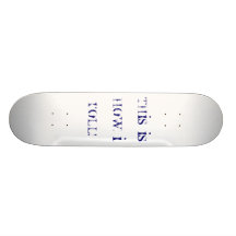 THIS IS HOW I ROLL! SKATE BOARDS