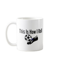 This Is How I Roll Soccer Ball Shoes Mugs