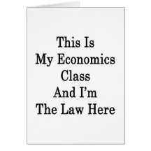 This Is My Economics Class And I'm The Law Here Greeting Card