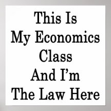 This Is My Economics Class And I'm The Law Here Posters