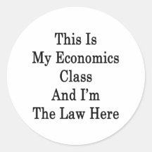 This Is My Economics Class And I'm The Law Here Round Stickers