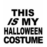 This IS My Halloween Costume T shirts