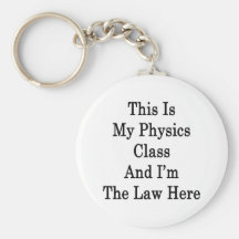 This Is My Physics Class And I'm The Law Here Key Chain
