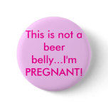 This is not a beer belly...I'm PREGNANT! Pinback Button
