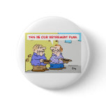 this is our retirement plan bums panhandlers buttons