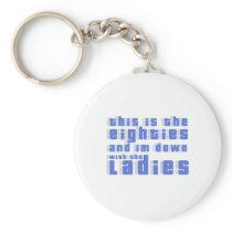 this is the 80s and im down with the ladies keychain