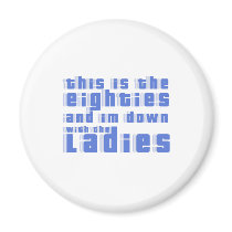 this is the 80s and im down with the ladies refrigerator magnets