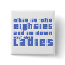 this is the 80s and im down with the ladies pin