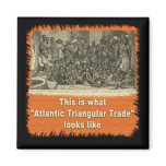 This is What Atlantic Triangular Trade Looks Like magnets