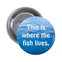 This is where the fish lives. pinback button