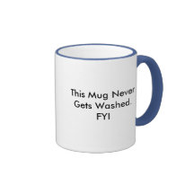 This Mug Never Gets Washed. FYI