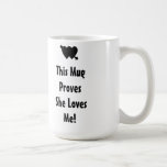 This Mug Proves She Loves Me coffee mug