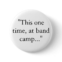 "This one time, at band camp..." Pinback Button