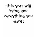 This year will bring you everything you want! t-shirts