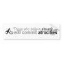 Those who believe absurdities bumper stickers