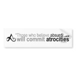 Those who believe absurdities bumper stickers