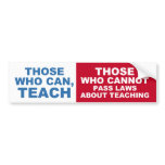 Those who can, Teach, Those who cannot pass Laws bumper stickers