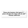 Those who hammer their guns into plows........... bumper sticker