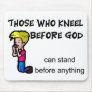 Those who kneel before God can stand before him Mousepads