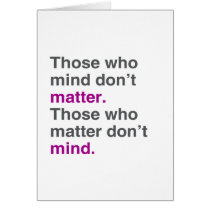 Those who mind don't matter. Those who matter don'