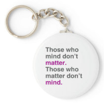 Those who mind don't matter. Those who matter don'