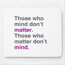 Those who mind don't matter. Those who matter don'
