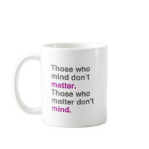 Those who mind don't matter. Those who matter don' Coffee Mugs
