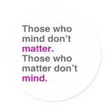 Those who mind don't matter. Those who matter don' stickers