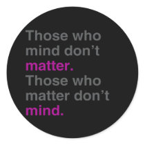Those who mind don't matter. Those who matter don'