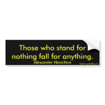 Those who stand for nothing fall for anything.,... bumper stickers