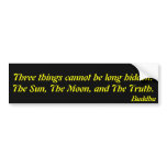 Three things cannot be long hidden:.Buddha bumper stickers