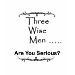 Three Wise Men ..... are you serious? t-shirts