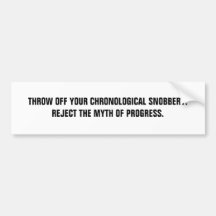Throw Off Your Chronological Snobbery. Bumper Sticker