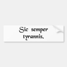 Thus always to tyrants. bumper stickers