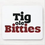 Tig ole Bitties Big ole Titties mousepads