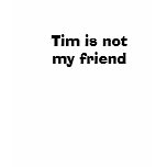 Tim is not my friend t-shirts
