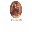 Tired Jesus? t-shirts