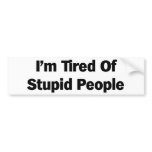 Tired of Stupid People bumper stickers