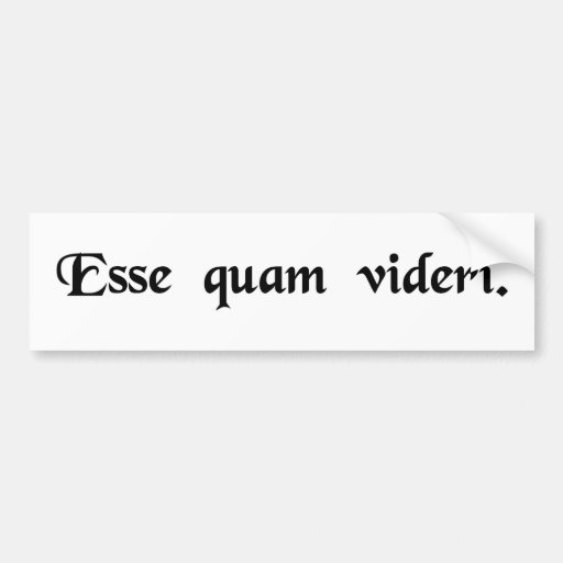 To be, rather than to seem. bumper sticker