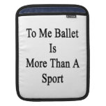 To Me Ballet Is More Than A Sport iPad Sleeve