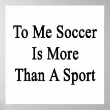To Me Soccer Is More Than A Sport Print