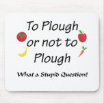 To PLOUGH or not to PLOUGH Mousepads
