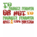 To Promote Feminism t-shirts