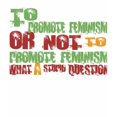 To Promote Feminism Tshirt by 1000suns