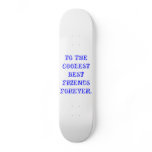 TO THE COOLEST BEST FRIENDS FOREVER. SKATE BOARDS