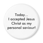 Today...I accepted Jesus Christ as my personal ... magnets