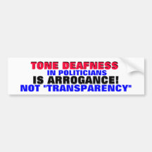 TONE DEAFNESS IS ARROGANCE, NOT "TRANSPARENCY" ! BUMPER STICKER